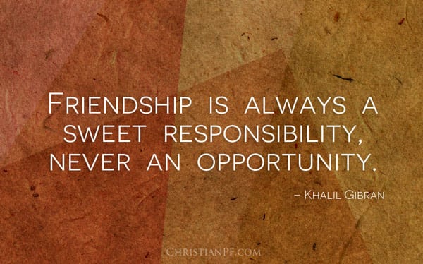 Friendship is a sweet responsibility...