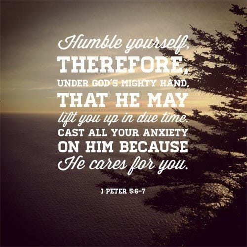 Therefore humble yourselves under the mighty hand of God, that He may exalt you in due time, 7 casting all your care upon Him, for He cares for you.