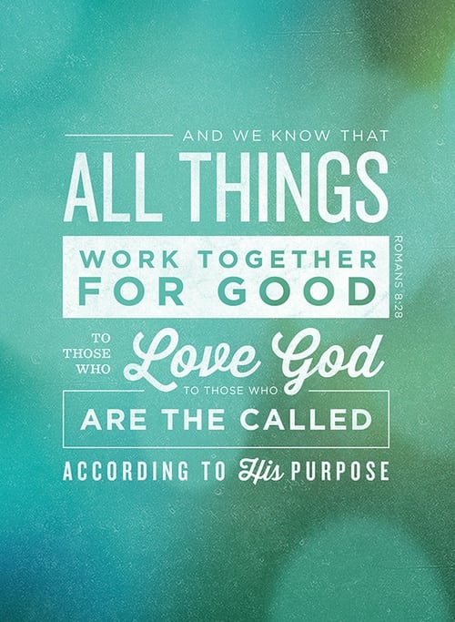 He's working all things together for my proficient! And we know that... All things work together for good to those who Love God to those who are the called according to His function! Romans 8:28