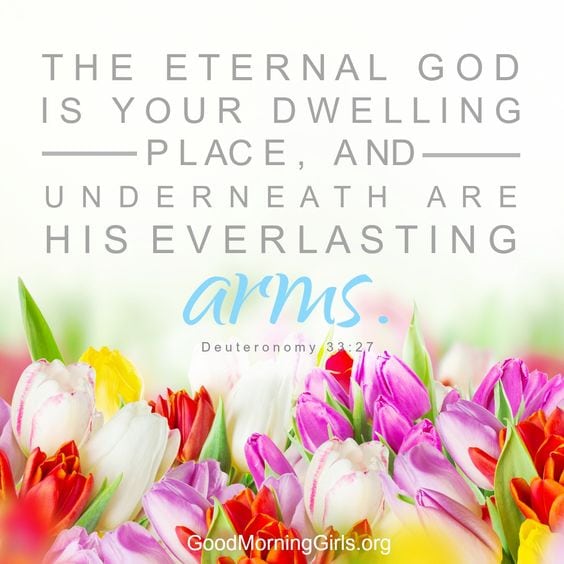 The eternal God is your refuge, And underneath are the everlasting arms;