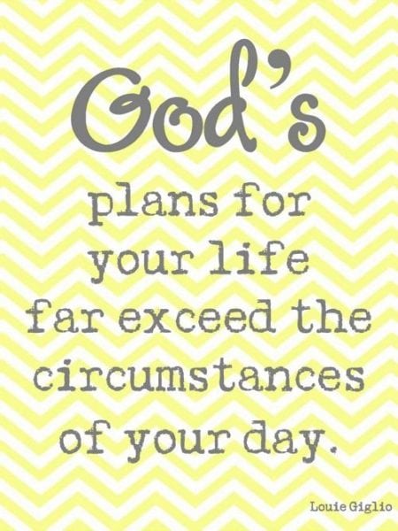 God's plans for your left far exceed the circumstances of your day.
