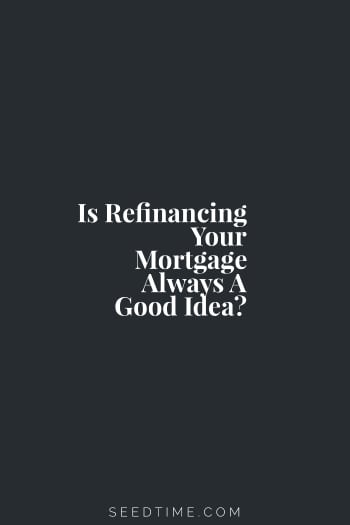 Is refinancing your mortgage always a good idea?