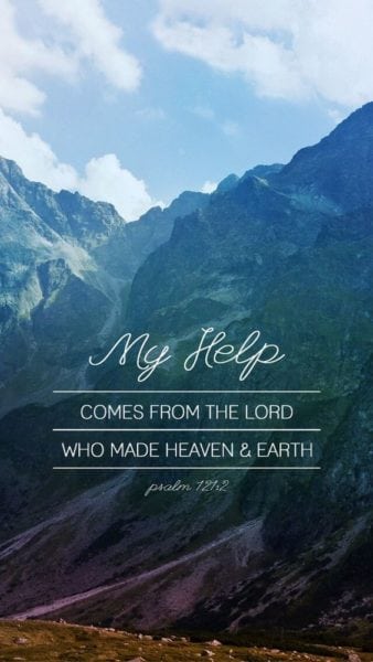 My help comes from the Lord, Who made heaven and earth.