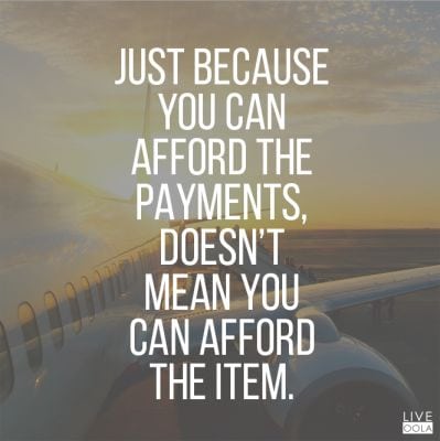 "Just because you can afford the payments, doesn't mean you can afford the item."