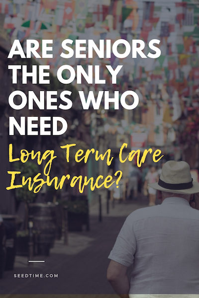 are seniors the only one who need long term care insurance