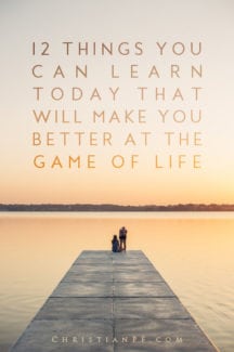 These are 12 simple things that you can learn today to help you become better at the game of LIFE!