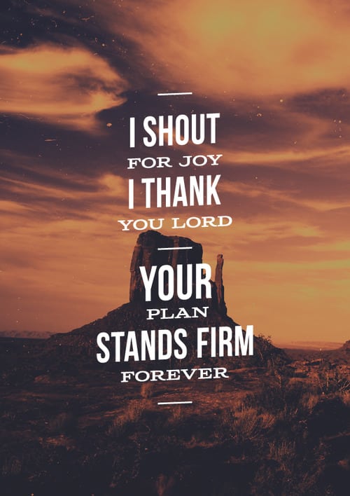 Shout for Joy!! And, Thank the Lord! For His plan stands firm... FORVER!