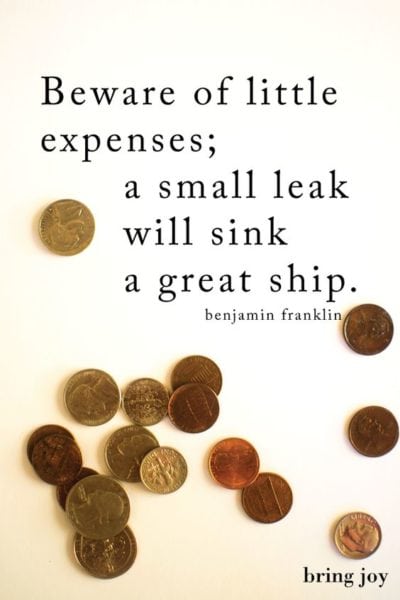 "Beware of little expenses; a small leak will sink a great ship."