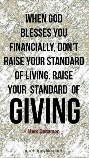 "When God blesses you financially, don't raise your standard of living, raise your standard of giving."