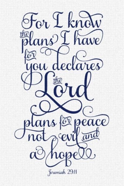 Jeremiah 29:11-13 ESV For I know the plans I have for you, declares the Lord, plans for welfare and not for evil, to give you a future and a hope. Then you will call upon me and come and pray to me, and I will hear you. You will seek me and find me, when you seek me with all your heart.