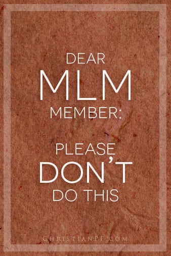 Dear Friend/MLM Member: Please Don’t Do This!