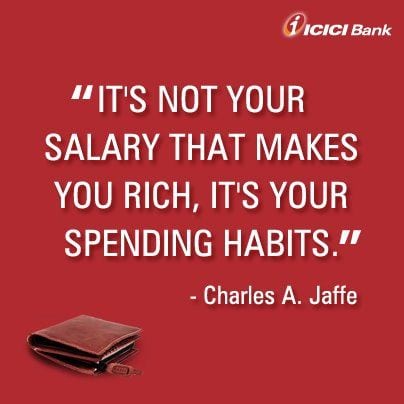 "It's not your salary that makes you rich, it's your spending habits."