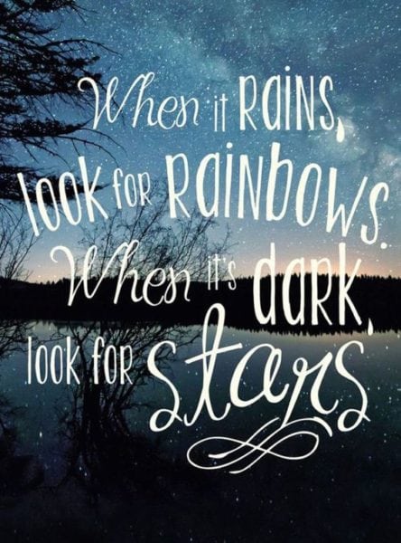 "When it rains, look for rainbows. When it's dark, look for stars."