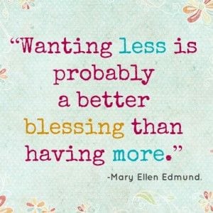 "Wanting less is probably a better blessing than having more."