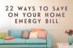 Saving On Your Home Energy Bill - 22 Ways