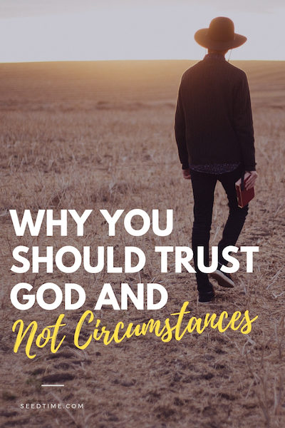 why you should trust God and not circumstances
